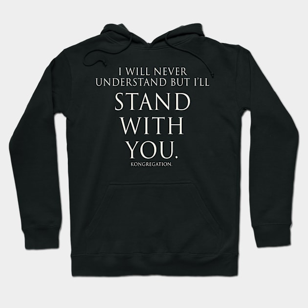 STAND WITH YOU. - Tee (White Text) Hoodie by KONGREGATION. 